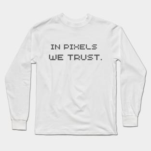 In pixels we trust. Long Sleeve T-Shirt